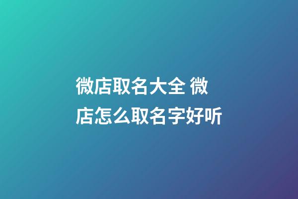 微店取名大全 微店怎么取名字好听-第1张-店铺起名-玄机派